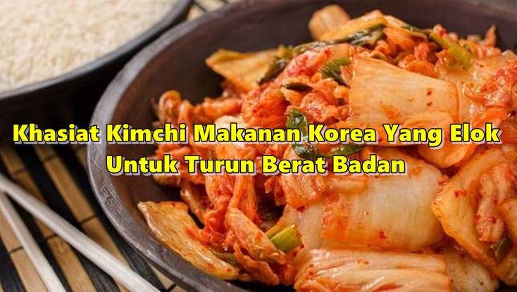 5 Khasiat Kimchi Makanan Korea Yang Elok Untuk Turun Berat Badan & Awet Muda