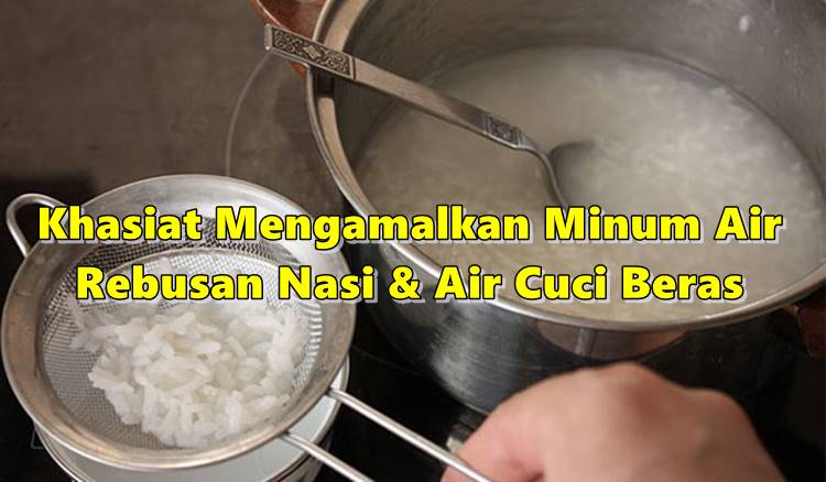 Khasiat Mengamalkan Minum Air Rebusan Nasi & Air Cuci 